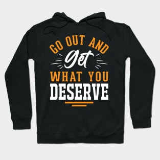 Go out and get what you deserve Hoodie